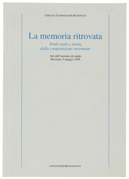 LA MEMORIA RITROVATA. Fonti orali e storia della cooperazione ravennate. …