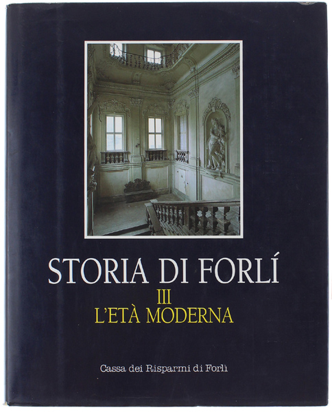 STORIA DI FORLI'. Volume III: L'ETA' MODERNA.