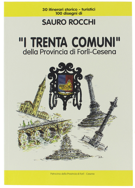 I TRENTA COMUNI" DELLA PROVINCIA DI FORLI'-CESENA. 30 itinerari storico-turistici. …