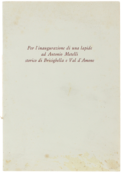 PER L'INAUGURAZIONE DI UNA LAPIDE AD ANTONIO METELLI STORICO DI …