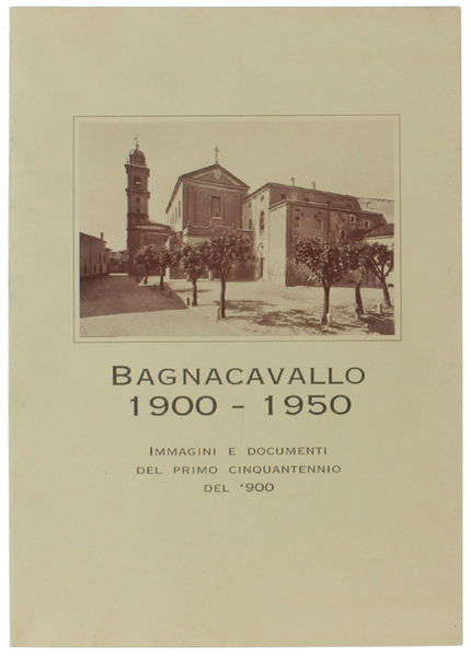 BAGNACAVALLO 1900-1950. Immagini e documenti del primo cinquantennio del '900.