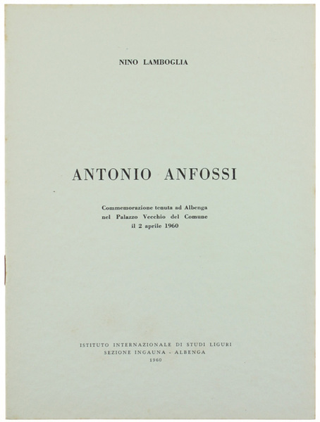 ANTONIO ANFOSSI. Commemorazione tenuta ad Albenga nel Palazzo Vecchio del …