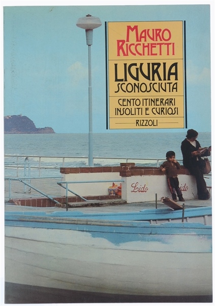 LIGURIA SCONOSCIUTA. Cento itinerari insoliti e curiosi.