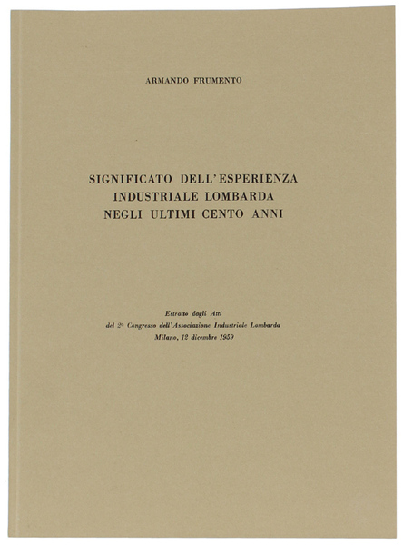 SIGNIFICATO DELL'ESPERIENZA INDUSTRIALE LOMBARDA NEGLI ULTIMI CENTO ANNI.