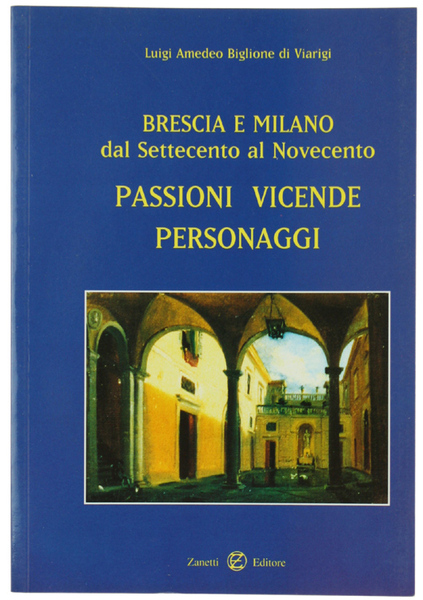 BRESCIA E MILANO DAL SETTECENTO AL NOVECENTO. Passioni vicende personaggi.