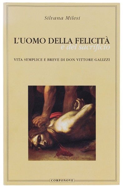 L'UOMO DELLA FELICITA' E DEL SACRIFICIO. Vita semplice e breve …