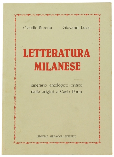 LETTERATURA MILANESE. Itinerario antologico-critico dalle origini a Carlo Porta.