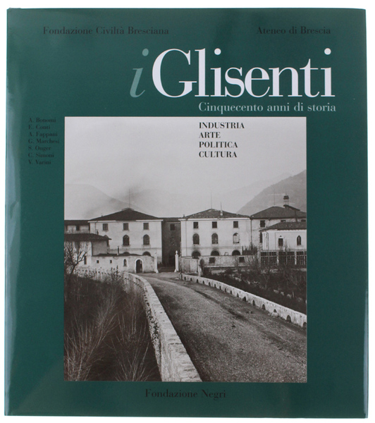 I GLISENTI. Cinquecento anni di storia. Industria, arte, politica, cultura.