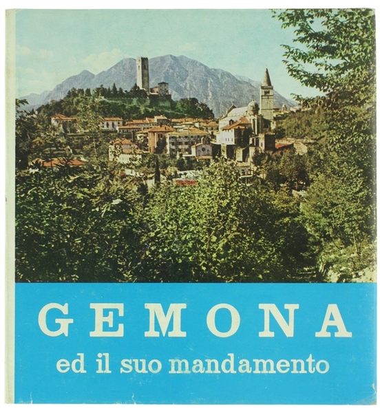 GEMONA ED IL SUO MANDAMENTO - llustrazione geografica, storica, artistica.