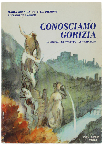 CONOSCIAMO GORIZIA. La storia - Lo sviluppo - Le tradizioni.
