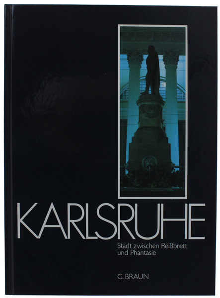 KARLSRUHE: STADT ZWISCHEN REISSBRETT UND PHANTASIE