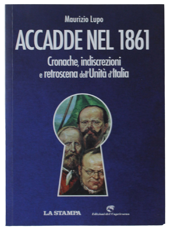 ACCADDE NEL 1861 - Cronache, indiscrezioni e retroscena dell'Unità d'Italia …