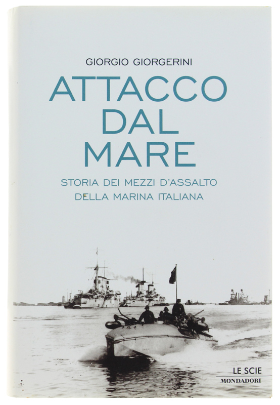 ATTACCO DAL MARE- Storia dei mezzi d'assalto della Marina italiana