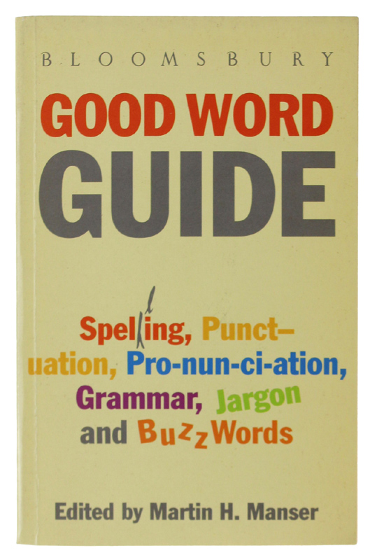 BLOOMSBURY GOOD WORD GUIDE Spelling, Punctuation, Pronunciation, Grammar, Jargon and …