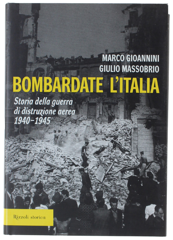 BOMBARDATE L'ITALIA. Storia della guerra di distruzione aerea 1940-194 [Prima …