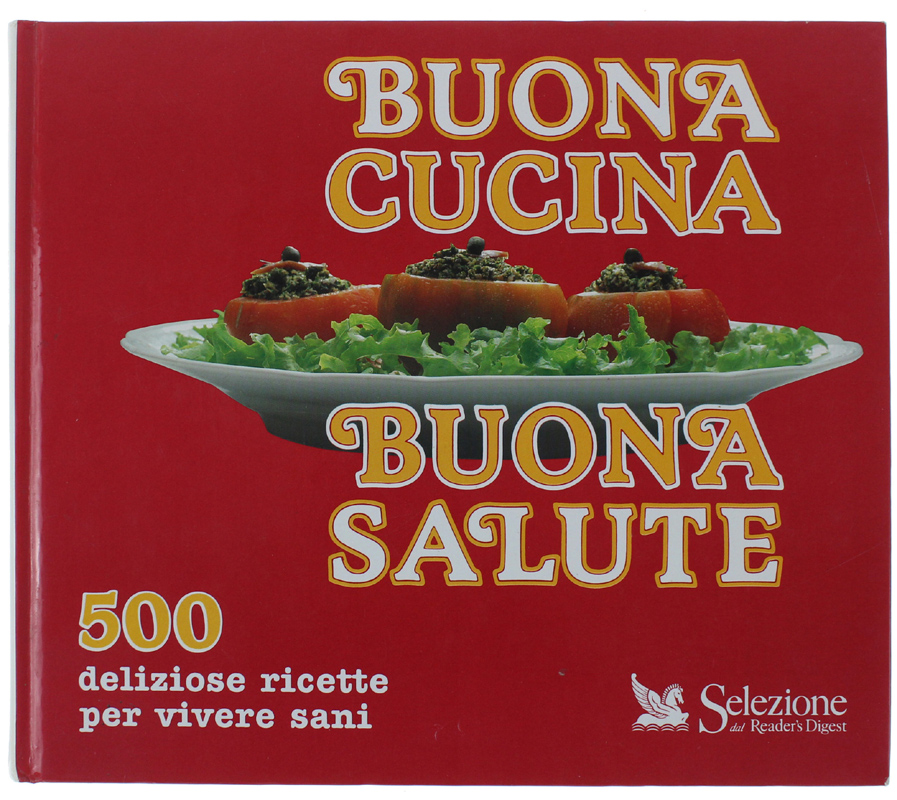 BUONA CUCINA - BUONA SALUTE. 500 deliziose ricette per vivere …