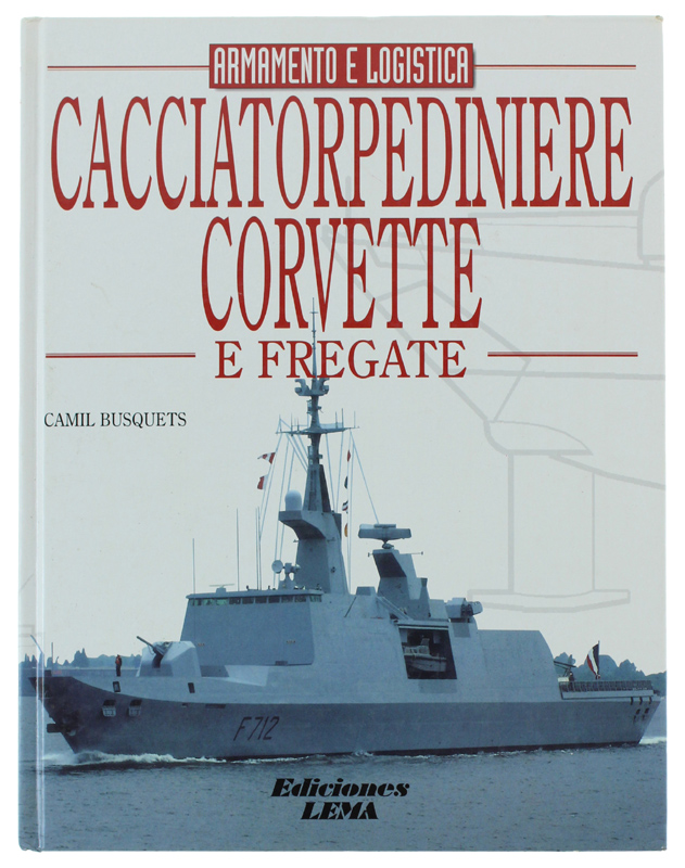 CACCIATORPEDINIERE CORVETTE E FREGATE - Armamento e logistica [come nuovo]