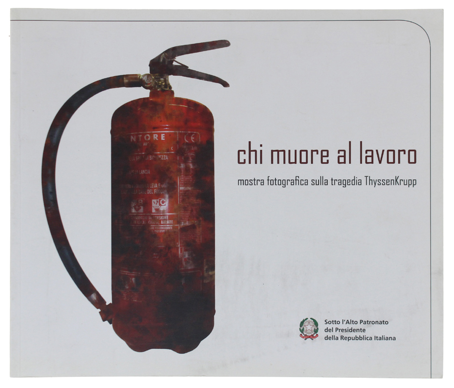 CHI MUORE AL LAVORO. Mostra fotografica sulla tragedia ThyssenKrupp. Fondazione …