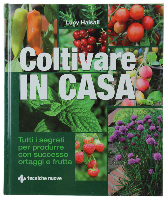 COLTIVARE IN CASA - Tutti i segreti per produrre con …