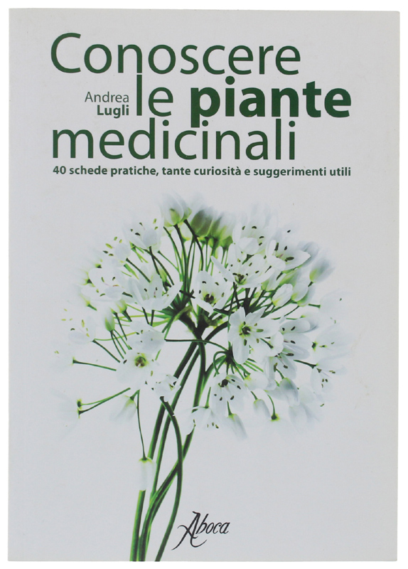 CONOSCERE LE PIANTE MEDICINALI. 40 Schede pratiche, tante curiosità e …