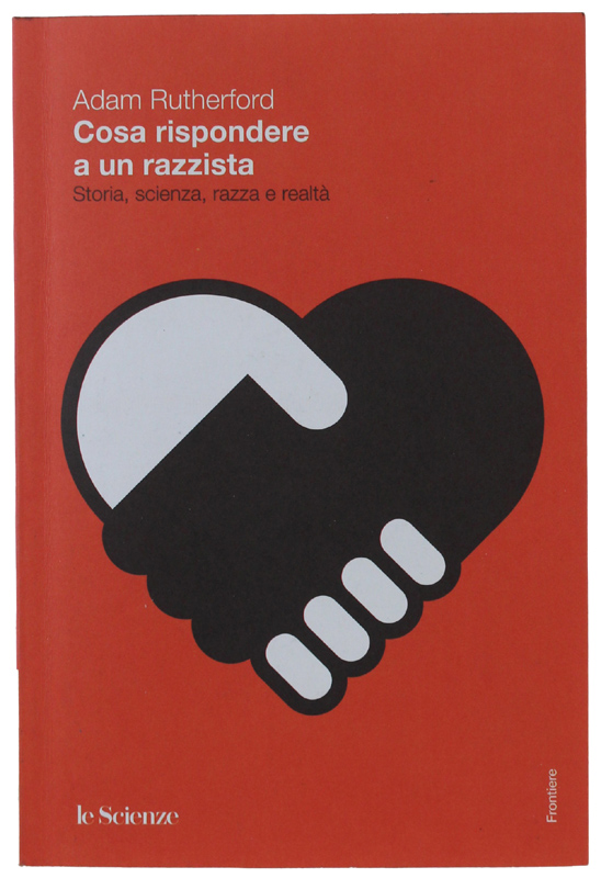 COSA RISPONDERE A UN RAZZISTA. Storia, scienza, razza e realtà …