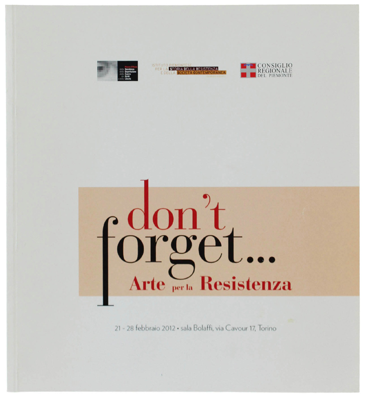 DON'T FORGET! Arte per la Resistenza. 21 -28 febbraio 2012