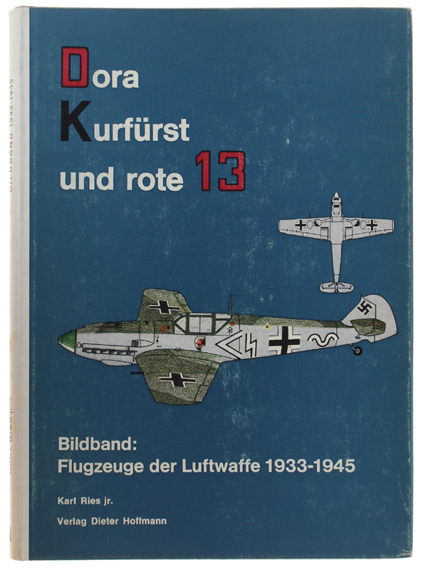 DORA-KURFURST UND ROTE 13". Ein Bilband: Flugzeuge der Luftwaffe 1933-1945.