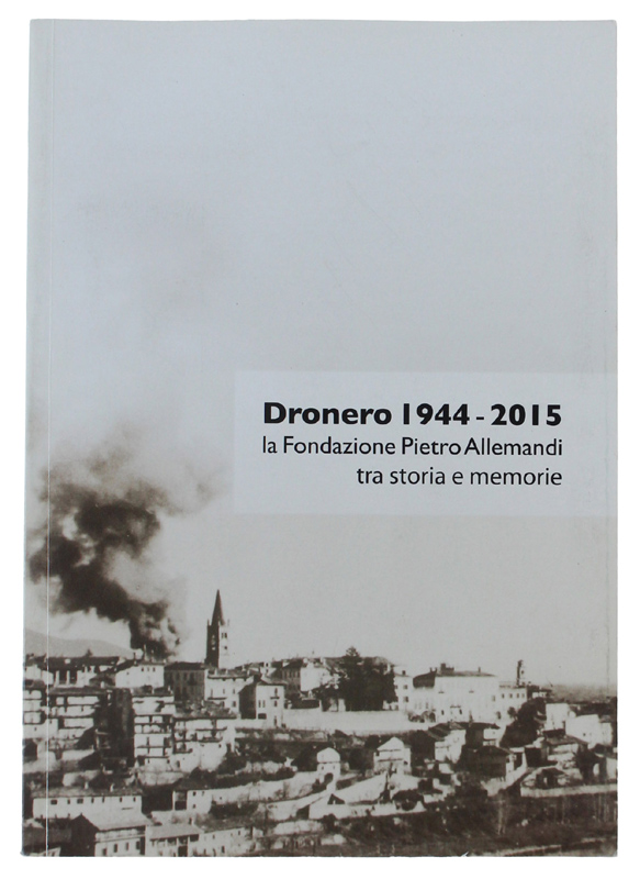 DRONERO 1944-2015. La Fondazione Pietro Allemandi tra storia e memorie.