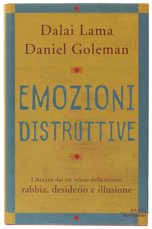 EMOZIONI DISTRUTTIVE. Liberarsi dai tre veleni della mente: rabbia, desiderio …