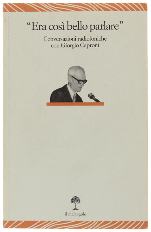ERA COSI' BELLO PARLARE" Conversazioni radiofoniche con Giorgio Caproni. A …