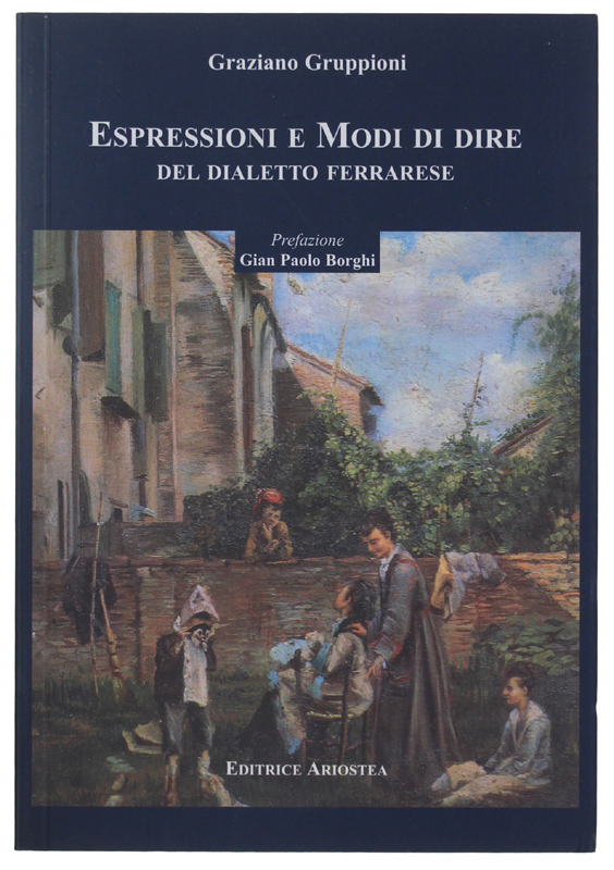ESPRESSIONI E MODI DI DIRE DEL DIALETTO FERRARESE [come nuovo]