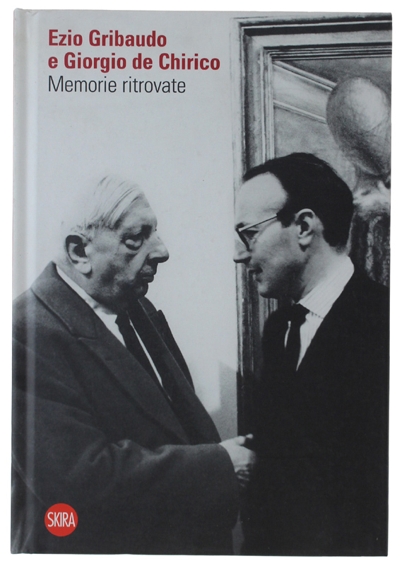 EZIO GRIBAUDO E GIORGIO DE CHIRICO: Memorie ritrovate [volume nuovo]