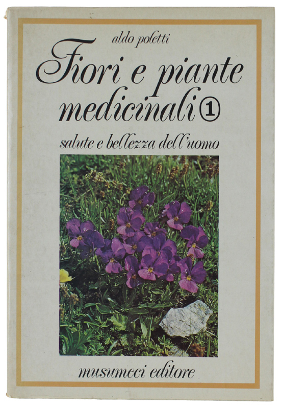 FIORI E PIANTE MEDICINALI. Salute e bellezza dell'uomo. Volume I.
