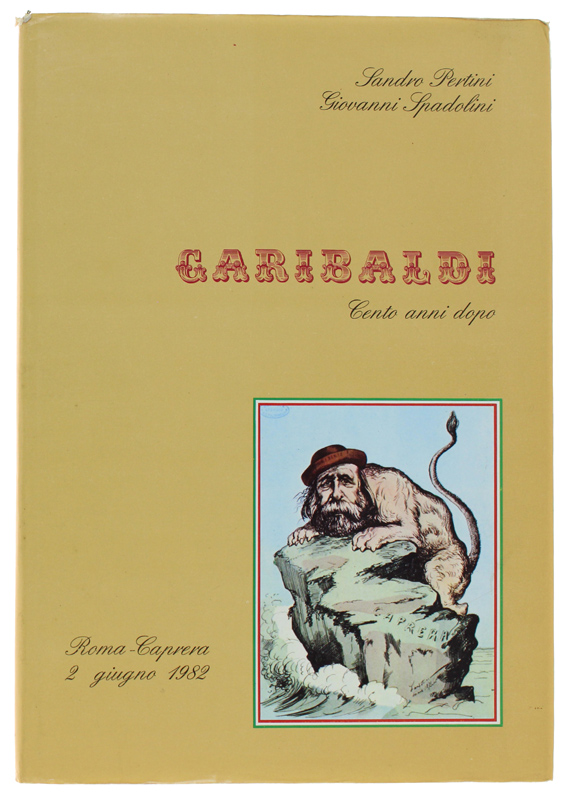 GARIBALDI. Cento anni dopo. Roma - Caprera, 2 giugno 1982 …