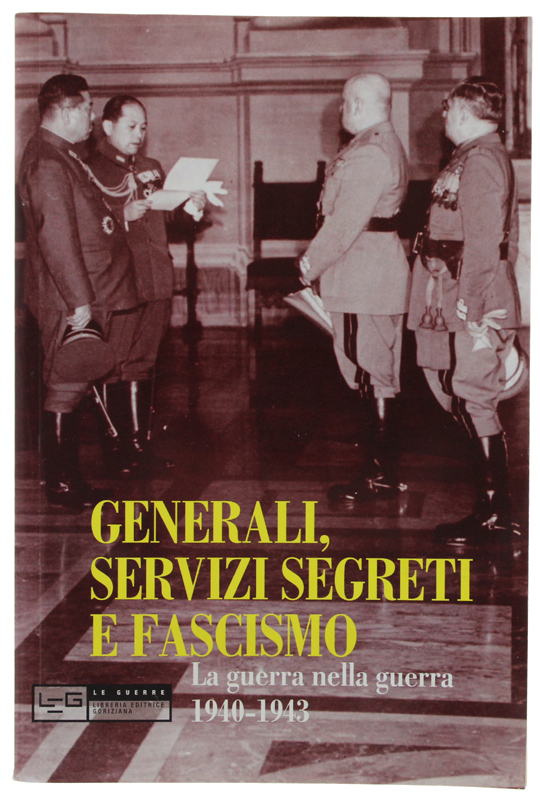 GENERALI, SERVIZI SEGRETI E FASCISMO. La guerra nella guerra 1940-1943