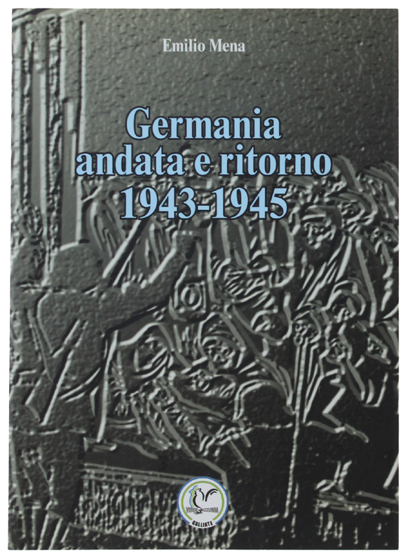 GERMANIA ANDATA E RITORNO 1943-1945. Cronaca di un viaggio in …