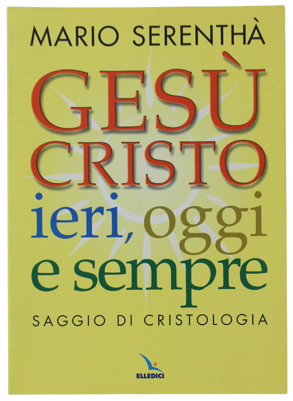 GESÙ CRISTO IERI, OGGI E SEMPRE. Saggio di cristologia [volume …