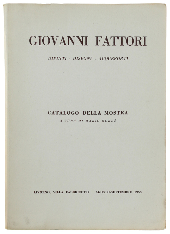 GIOVANNI FATTORI. Dipinti - Disegni - Acqueforti. Catalogo della mostra …