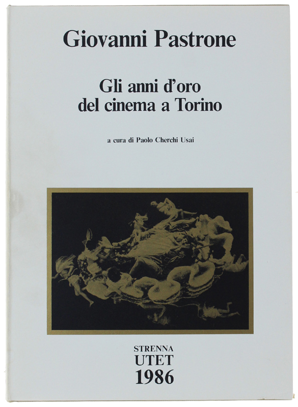 GIOVANNI PASTRONE - GLI ANNI D'ORO DEL CINEMA A TORINO.