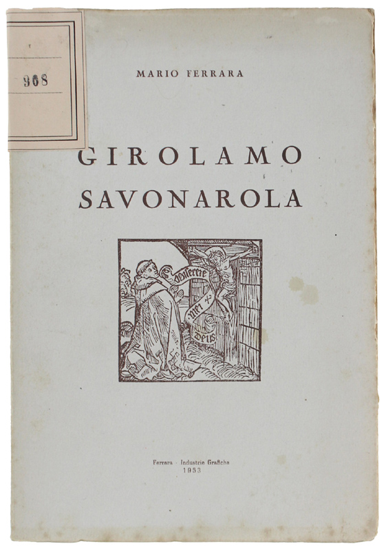 GIROLAMO SAVONAROLA. Discorso tenuto a Ferrara, nell'Aula magna della Universita, …