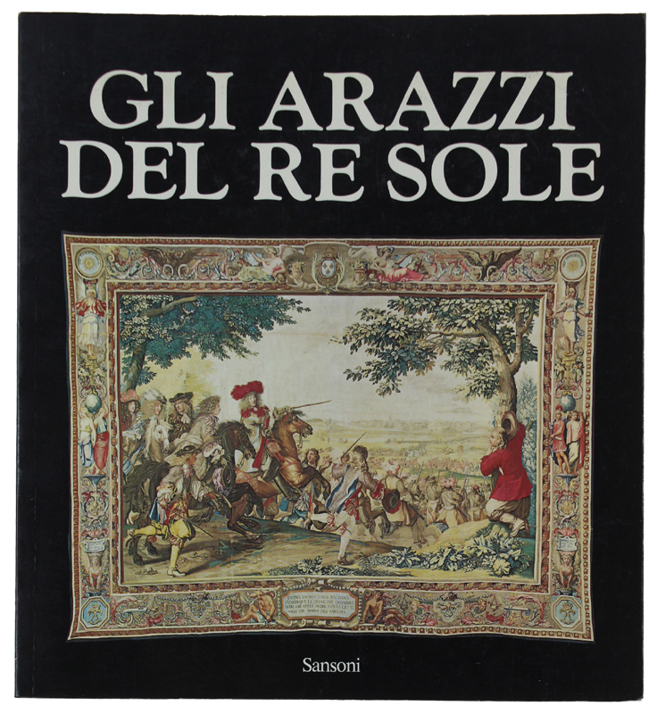 GLI ARAZZI DEL RE SOLE Les Tapisseries de l'Histoire du …