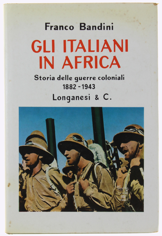 GLI ITALIANI IN AFRICA. Storia delle guerre coloniali 1882-1943.