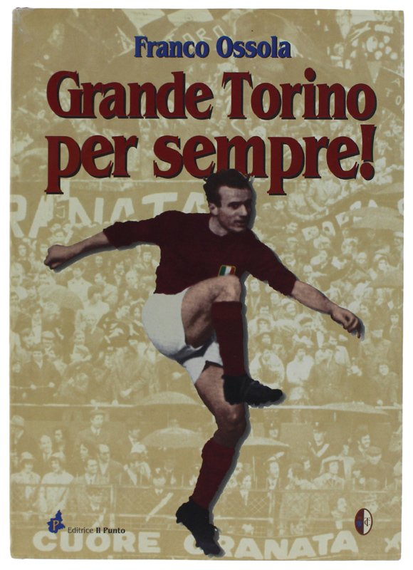 GRANDE TORINO PER SEMPRE! Storia affettuosa e romantica di una …