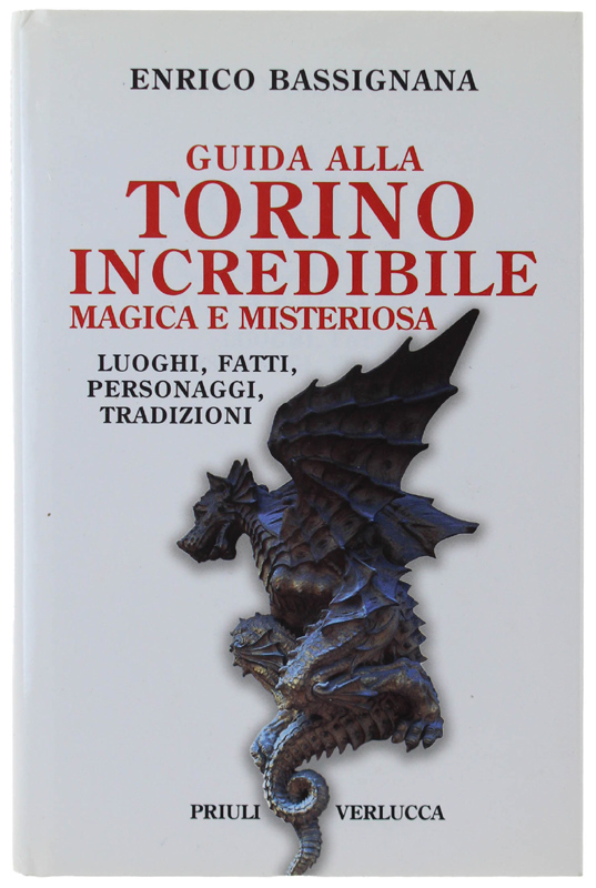GUIDA ALLA TORINO INCREDIBILE MAGICA E MISTERIOSA. Luoghi, fatti, personaggi, …