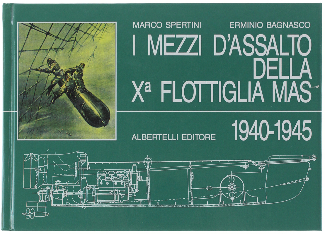I MEZZI D'ASSALTO DELLA Xª FLOTTIGLIA MAS 1940-1945