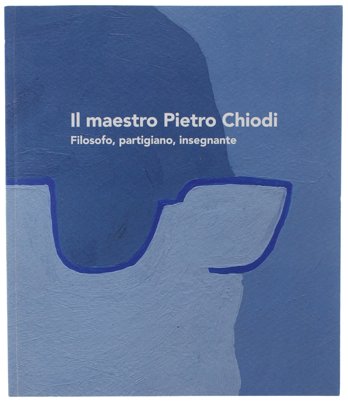 IL MAESTRO PIETRO CHIODI Filosofo, partigiano, insegnante. Mostra di Pino …