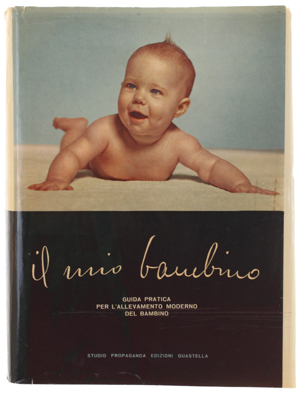 IL MIO BAMBINO. Guida pratica per l'allevamento moderno del bambino.
