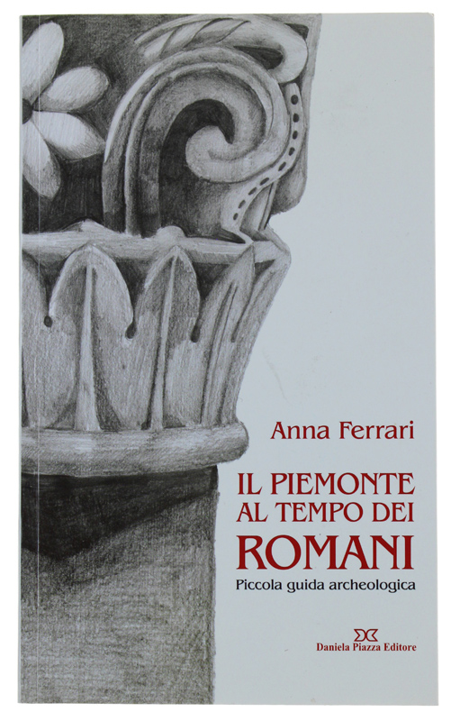 IL PIEMONTE AL TEMPO DEI ROMANI. Piccola guida archeologica