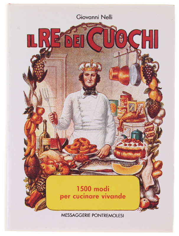 IL RE DEI CUOCHI. 1500 modi per cucinare vivande. A …