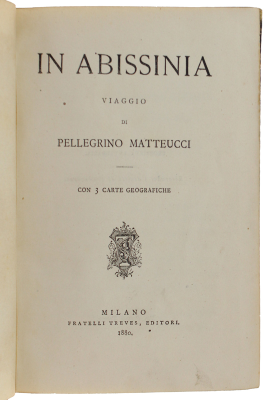 IN ABISSINIA, Viaggio di Pellegrino Matteucci. Con 3 carte geografiche.